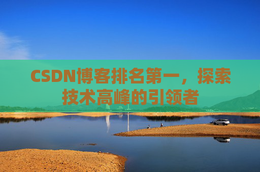 CSDN博客排名第一，探索技术高峰的引领者