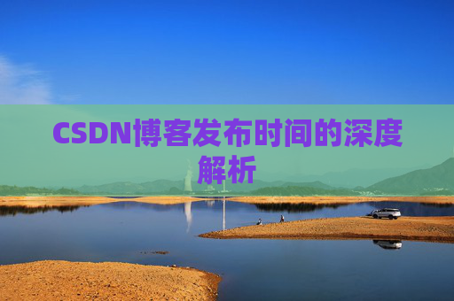 CSDN博客发布时间的深度解析
